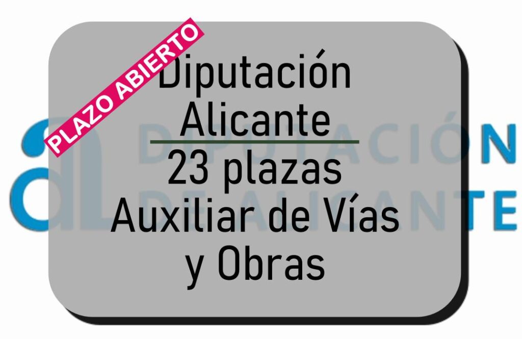 DIPUTACIÓN ALICANTE | 23 plazas Auxiliar de Vías y Obras 2 23 plazas Auxiliar de Vías y Obras