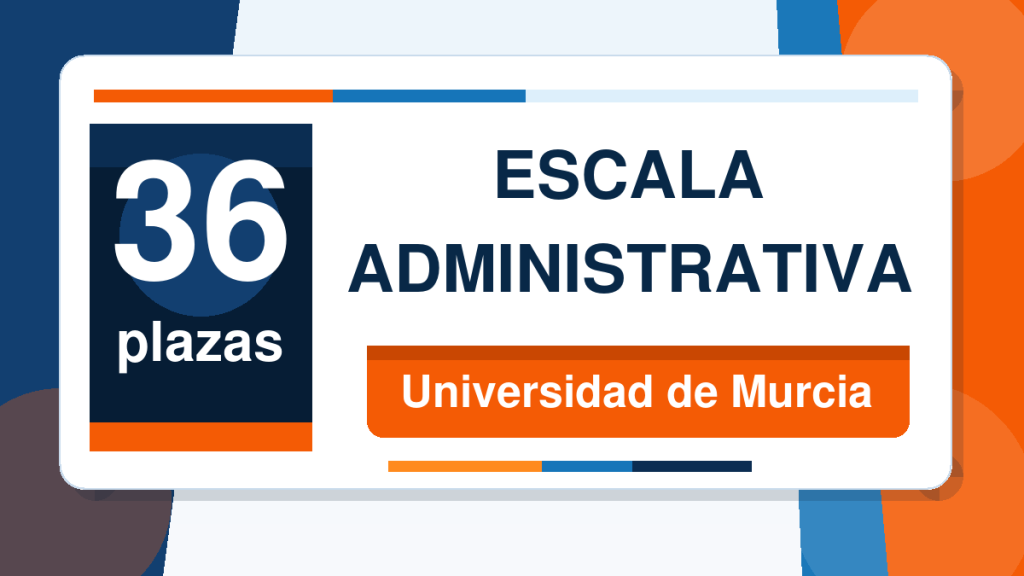 36 plazas de Administrativo de la Universidad de Murcia: plazo abierto hasta el 31 de julio de 2026 2 36 plazas. Escala Administrativa. Universidad de Murcia.
